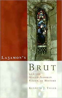 Layamon's Brut and the Anglo-Norman Vision of History by Tiller, Kenneth J.