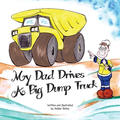 My Dad Drives a Big Dump Truck: Fun Kids FIFO Book by Bates, Amber S.