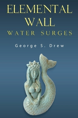 Elemental Wall: Water Surges by Drew, George S.