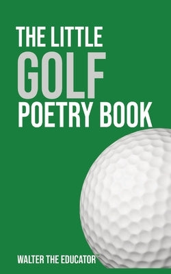 The Little Golf Poetry Book by Walter the Educator