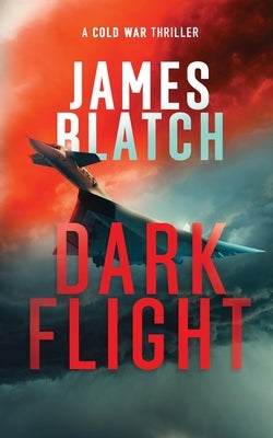 Dark Flight: A Cold War thriller by Blatch, James