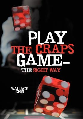 Play the Craps Game-The Right Way by Chin, Wallace