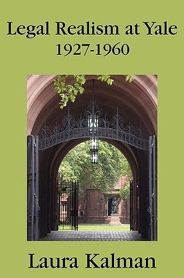 Legal Realism at Yale, 1927-1960 by Kalman, Laura