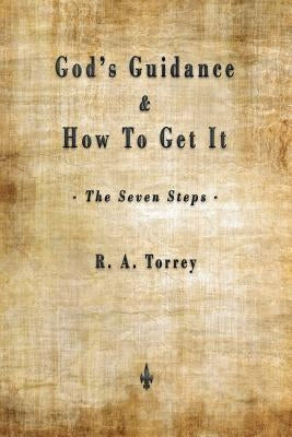 God's Guidance and How to Get It (The Seven Steps) by Torrey, R. a.