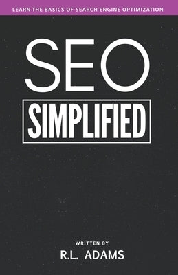 SEO Simplified: Learn Search Engine Optimization Strategies and Principles for Beginners by Adams, R. L.