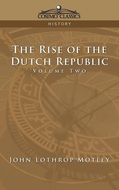 The Rise of the Dutch Republic - Volume 2 by Motley, John Lothrop