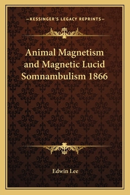 Animal Magnetism and Magnetic Lucid Somnambulism 1866 by Lee, Edwin