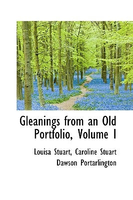 Gleanings from an Old Portfolio, Volume I by Stuart, Louisa