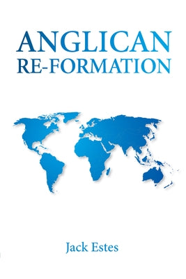 Anglican Re-Formation by Estes, Jack A.