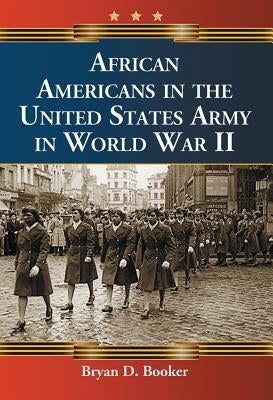 African Americans in the United States Army in World War II by Booker, Bryan D.