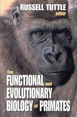 The Functional and Evolutionary Biology of Primates by Tuttle, Russell