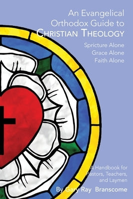 An Evangelical Orthodox Guide to Christian Theology by Branscome, Gary Ray