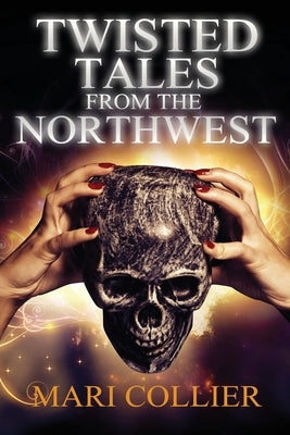 Twisted Tales From The Northwest by Collier, Mari