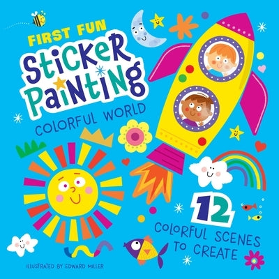 First Fun Sticker Painting: Colorful World: 12 Colorful Scenes to Create by Miller III, Edward
