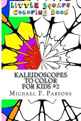 Kaleidoscopes to Color: For Kids #2 by Parsons, Michael F.