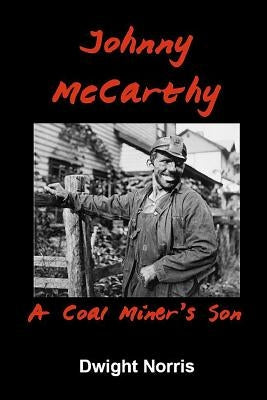 Johnny McCarthy: A Coal Miner's Son by Norris, Dwight