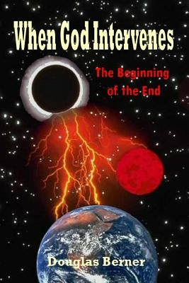 When God Intervenes: The Beginning of the End by Berner, Douglas C.