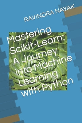 Mastering Scikit-Learn: A Journey into Machine Learning with Python by Nayak, Ravindra Kumar