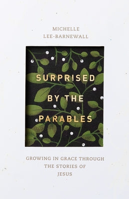 Surprised by the Parables: Growing in Grace Through the Stories of Jesus by Lee Barnewall, Michelle
