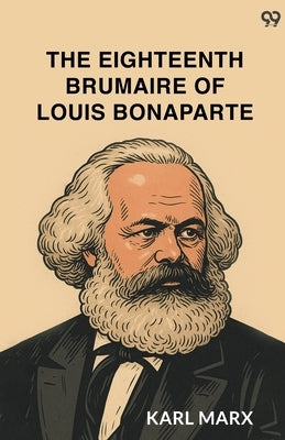 The Eighteenth Brumaire Of Louis Bonaparte by Marx, Karl
