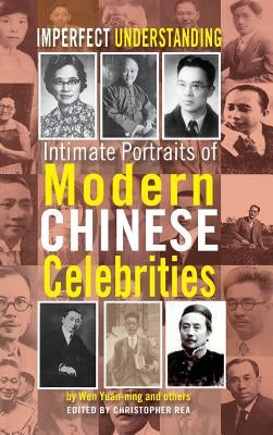 Imperfect Understanding: Intimate Portraits of Chinese Celebrities by Wen, Yuan-Ning