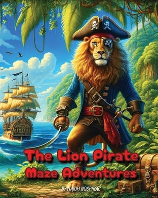 The Lion Pirate Maze Adventure: Puzzle Your Way Through Pirate Life by Nospirac, Najoh