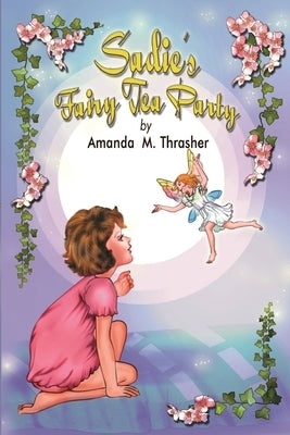 Sadie's Fairy Tea Party by Thrasher, Amanda M.