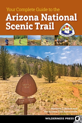 Your Complete Guide to the Arizona National Scenic Trail by Nelson, Matthew J.