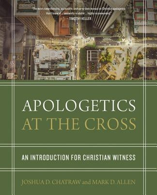 Apologetics at the Cross: An Introduction for Christian Witness by Chatraw, Josh