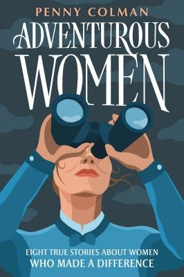 Adventurous Women: Eight True Stories about Women Who Made a Difference by Colman, Penny