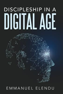 Discipleship in a Digital Age by Elendu, Emmanuel