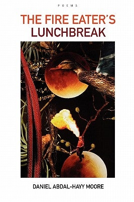 The Fire Eater's Lunchbreak / Poems by Moore, Daniel Abdal-Hayy
