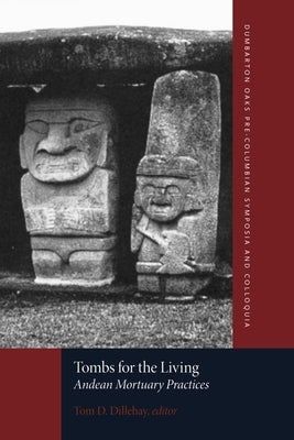 Tombs for the Living: Andean Mortuary Practices by Dillehay, Tom D.