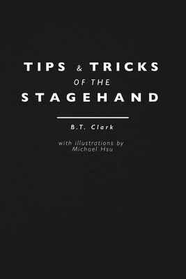 Tips and Tricks of the Stagehand by Clark, B. T.