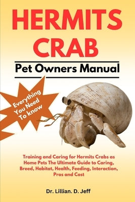 Hermits Crab: Training and Caring for Hermits Crabs as Home Pets The Ultimate Guide to Caring, Breed, Habitat, Health, Feeding, Inte by Jeff, Lillian D.