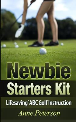 Newbie Starter Kit - 'Lifesaving' ABC Golf Instruction by Peterson, Anne