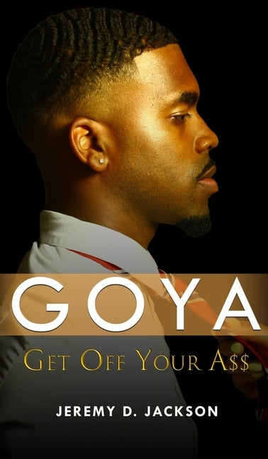 Goya: Get Off Your A$$ by Jackson, Jeremy D.