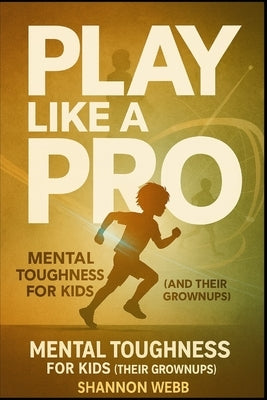 Mental Toughness for Kids (and Their Grownups) by Webb, Shannon