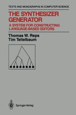 The Synthesizer Generator: A System for Constructing Language-Based Editors by Reps, Thomas W.