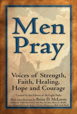 Men Pray: Voices of Strength, Faith, Healing, Hope and Courage by Editors at Skylight Paths Publishing