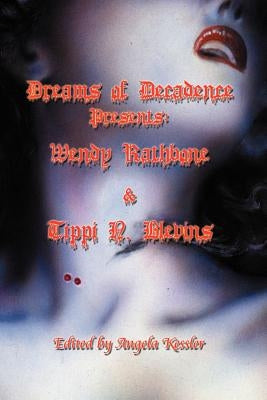 Dreams of Decadence Presents: Wendy Rathbone and Tippi N. Blevins by Rathbone, Wendy