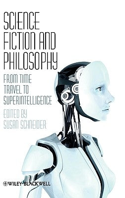 Science Fiction and Philosophy: From Time Travel to Superintelligence by Schneider, Susan