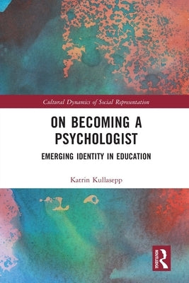 On Becoming a Psychologist: Emerging identity in education by Kullasepp, Katrin