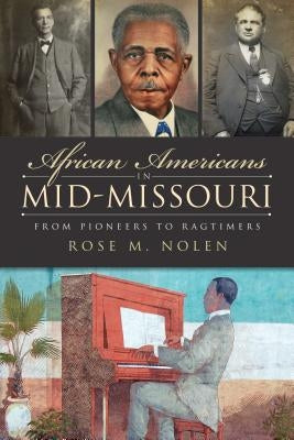 African Americans in Mid-Missouri: From Pioneers to Ragtimers by Nolen, Rose M.