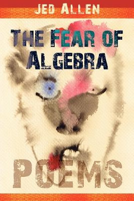 The Fear of Algebra by Allen, Jed