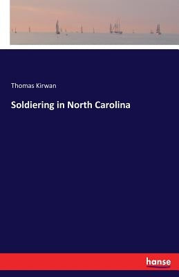 Soldiering in North Carolina by Kirwan, Thomas