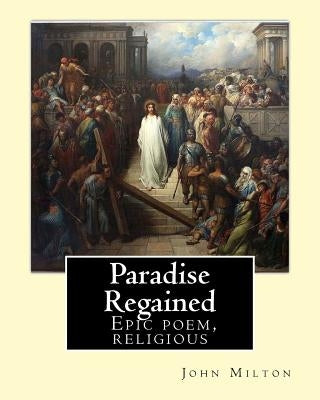 Paradise Regained, By: John Milton: Epic poem, religious by Milton, John