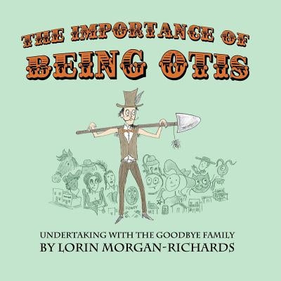 The Importance of Being Otis: Undertaking with the Goodbye Family by Morgan-Richards, Lorin
