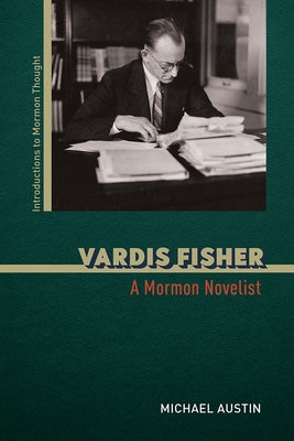 Vardis Fisher: A Mormon Novelist by Austin, Michael
