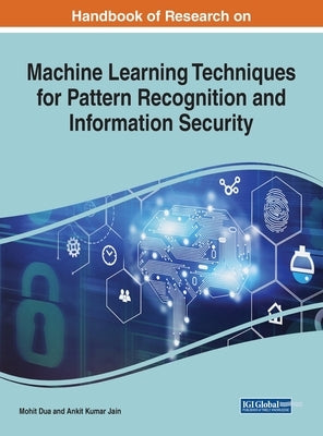 Handbook of Research on Machine Learning Techniques for Pattern Recognition and Information Security by Dua, Mohit